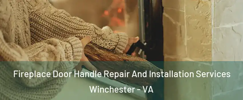  Fireplace Door Handle Repair And Installation Services Winchester - VA
