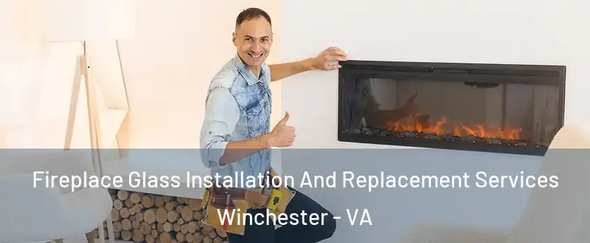  Fireplace Glass Installation And Replacement Services Winchester - VA